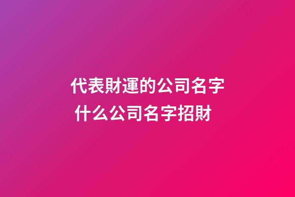 代表財運的公司名字 什么公司名字招財-第1張-公司起名-玄機派